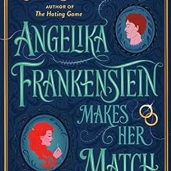 [PDF]/Downl0ad Angelika Frankenstein Makes Her Match: A Novel Written by  Sally Thorne (Author)