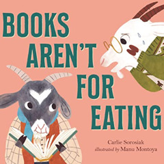 [FREE] EBOOK 📃 Books Aren't for Eating by  Carlie Sorosiak &  Manu Montoya [EBOOK EP