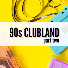 90’s Clubland Pt 2