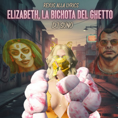 Rexus alla Lyrics, DJ SUNO - Elizabeth, La Bichota del Ghetto