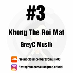 #3 Khong The Roi Mat - GreyC Musik
