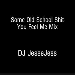 SOME OLD SCHOOL SHIT YOU FEEL ME MIX