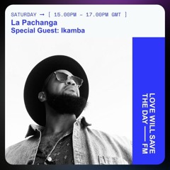 IKAMBA - LA PACHANGA - LOVE WILL SAVE THE DAY FM