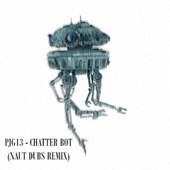 PJG13 - CHATTER BOT (NAUT REMIX) (FREE DOWNLOAD)