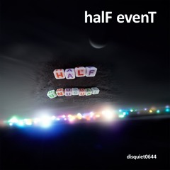 halF evenT [disquiet0644]