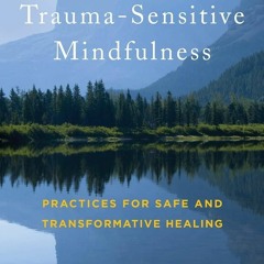 [PDF] Download Trauma-Sensitive Mindfulness: Practices for Safe and