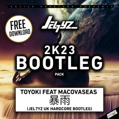 TOYOKI feat MacOvaSeas - 暴雨 (Jel7yz UK Hardcore Bootleg) ✅FREE DOWNLOAD✅
