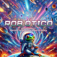 Rob Ótico - Recorded at TRiBE of FRoG Frogz in Space - March 2024