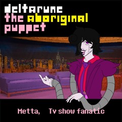[Deltarune; The Aboriginal puppet] Metta, Tv show fanatic