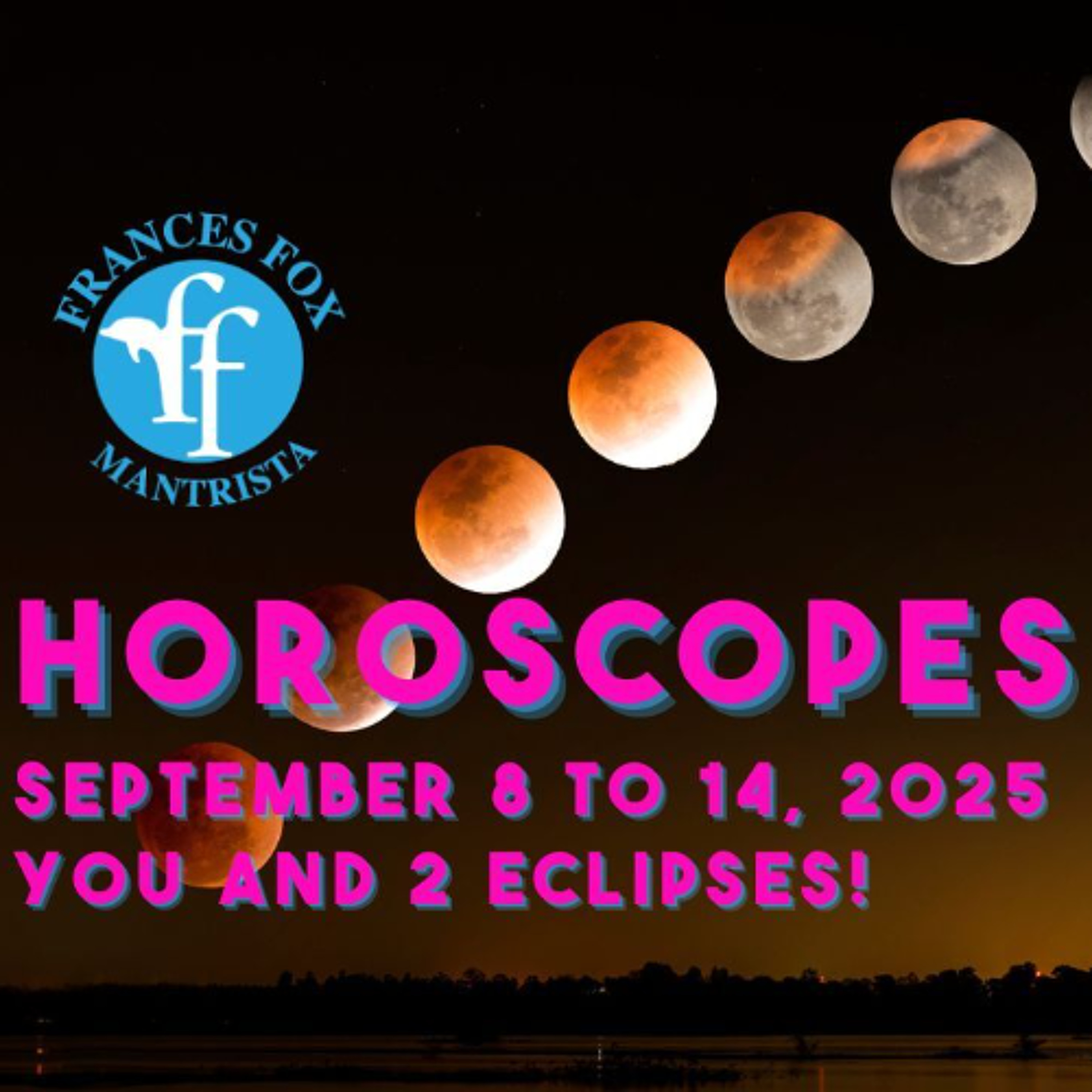 HOROSCOPES SEPTEMBER 8-14, 2025, You and 2 eclipses!