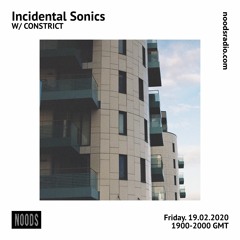 Noods Radio - Incidental Sonics W/ Constrict (19.02.21)