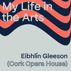 My Life In the Arts w/ Eibhlín Gleeson