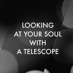 Looking At Your Soul With A Telescope