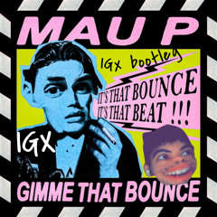 Mau P - Gimme That Bounce ( IGx Bootleg )