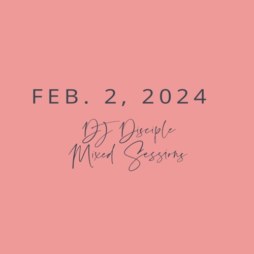DJ DIsciple Mixed Sessions Feb 2, 2024