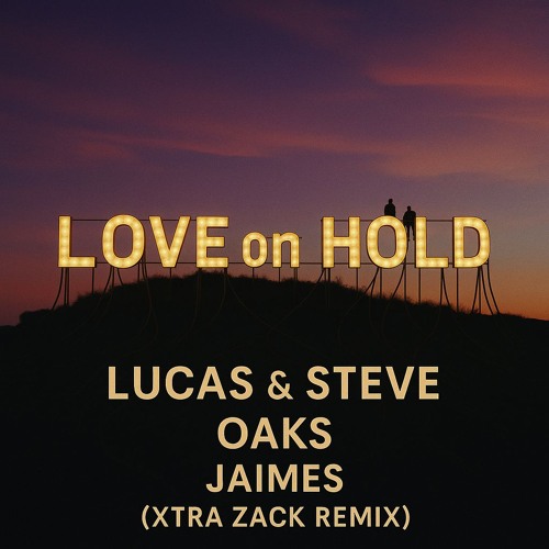 Lucas & Steve, Oaks, and Jaimes - Love On Hold (Xtra Zack Remix)