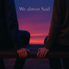 We Almost Said