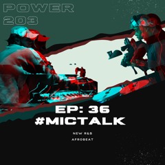POWER 203 MIX EP: 36 #MICTALK #NEWR&B #AFROBEATS