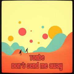 Tonbe - Don't Send Me Away