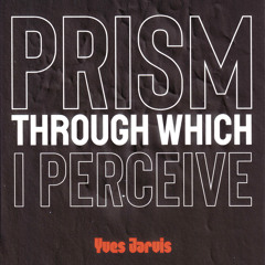 Prism Through Which I Perceive