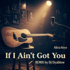 "If I Ain't Got You" (Alicia Keys) - REMIX by DJ Dyablow