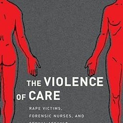 ^Epub^ The Violence of Care: Rape Victims, Forensic Nurses, and Sexual Assault Intervention Wri