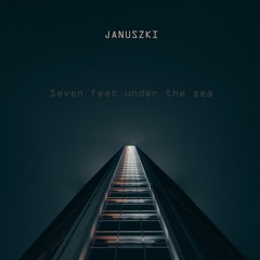 Seven Feet Under the Sea (Original Mix) - Januszki