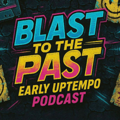 Blast to the Past - Early Uptempo Podcast #2