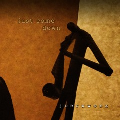 just come down