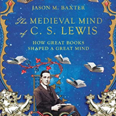 Read EPUB 📒 The Medieval Mind of C. S. Lewis: How Great Books Shaped a Great Mind by