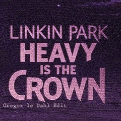 Linkin Park - Heavy Is The Crown (Gregor le Dahl Edit)