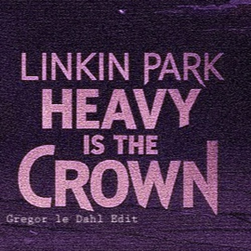 Linkin Park - Heavy Is The Crown (Gregor le Dahl Edit)
