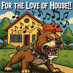 FOR THE LOVE OF HOUSE!!