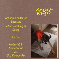 Ep. 12 WTID - Material & Immaterial - Ola Korbańska / Antônio Frederico Lasalvia / 28.09.2024