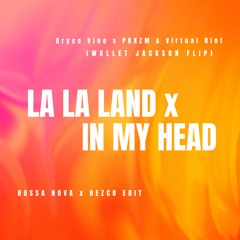 La Land x In My Head - Bryce Vine x PRXZM & Virtual Riot - BOSSA NOVA x REZCO EDIT