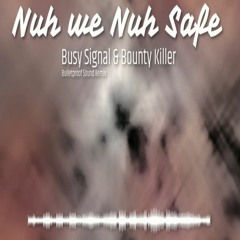 Busy Signal x Bounty Killer - Nuh We Nuh Safe Bulletproof Sound REMIX