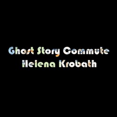 Helena Krobath "Ghost Story Commute"