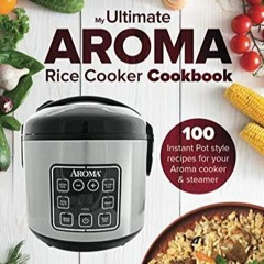 [✔PDF✔ (⚡READ⚡) ONLINE] The Ultimate AROMA Rice Cooker Cookbook: 100 illustrated