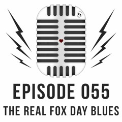 Episode 055 - The Real Fox Day Blues