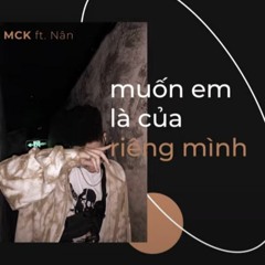 MUỐN EM LÀ CỦA RIÊNG MÌNH -- MCK Ft. Nân