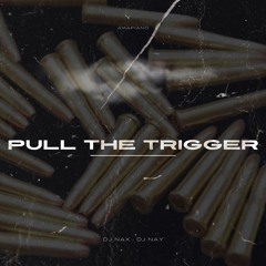 DJ NAX Feat- DJ Nay - Pull The Trigger (AMAPIANO)
