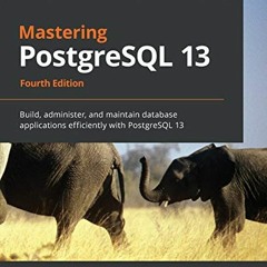 Get [PDF EBOOK EPUB KINDLE] Mastering PostgreSQL 13: Build, administer, and maintain database applic