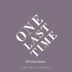 Ariana Grande -  One last Time (AXTunes Remix)