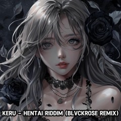 Keru - Hentai Riddim (BlvckRose Remix)