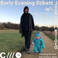 Early Evening Etikett W: Joshua Mellard 22.02.23