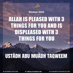 Khutbah: Allah is Pleased with 3 Things for You and is Displeased with 3 Things for You