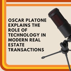Oscar Platone Explains The Role Of Technology In Modern Real Estate Transactions