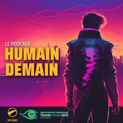 Humain, Demain #13 - H+, neurosciences et Intelligence Artificielle avec Guillaume Dumas