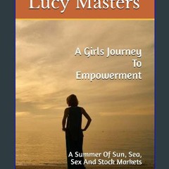 [ebook] read pdf 📕 A Girls Journey To Empowerment: A Summer Of Sun, Sea, Sex And Stock Markets Rea