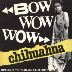 Bow Wow Wow - Chihuahua (InFlix vs Vanta Black Club Edit)